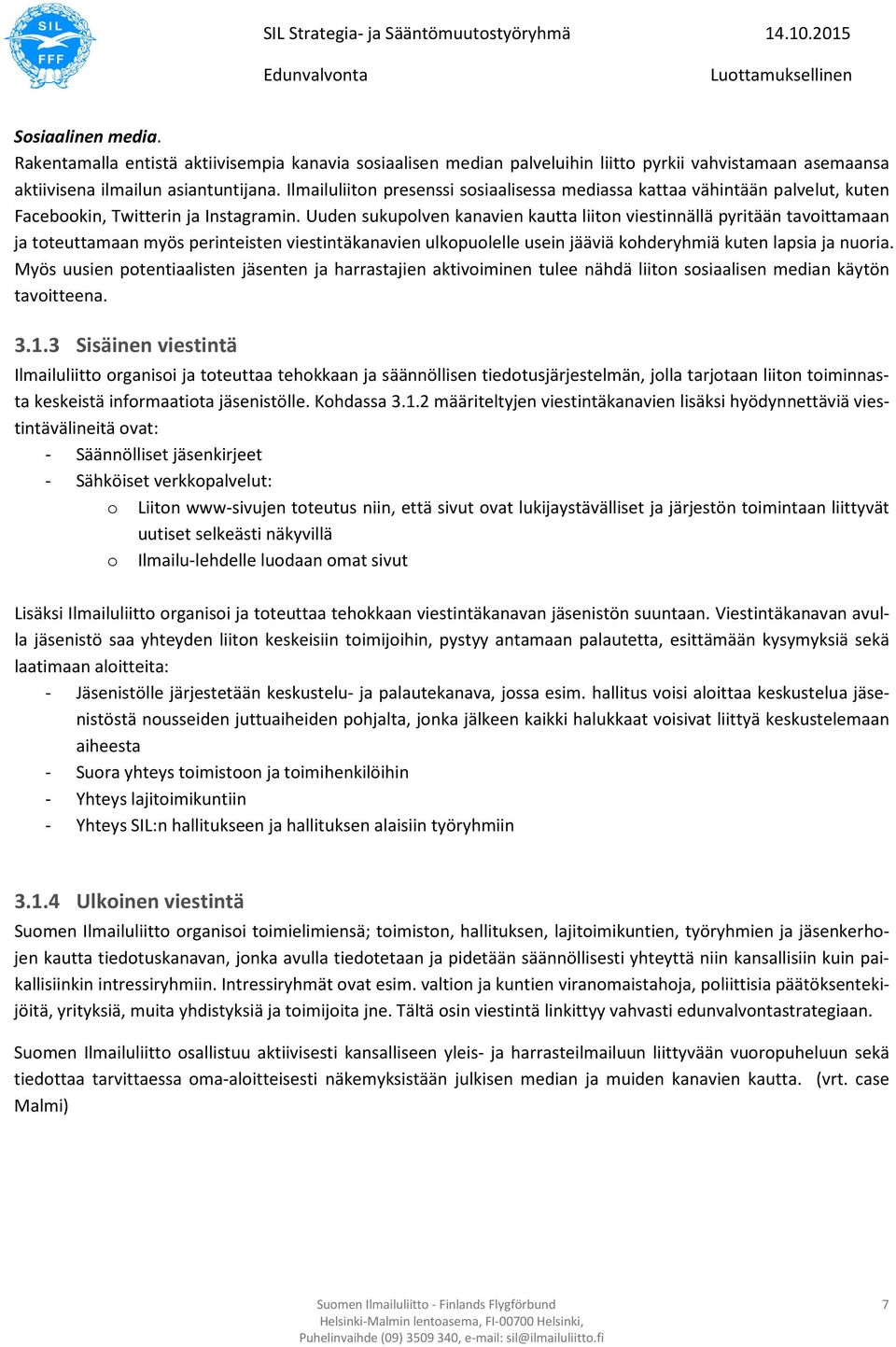 Uuden sukupolven kanavien kautta liiton viestinnällä pyritään tavoittamaan ja toteuttamaan myös perinteisten viestintäkanavien ulkopuolelle usein jääviä kohderyhmiä kuten lapsia ja nuoria.