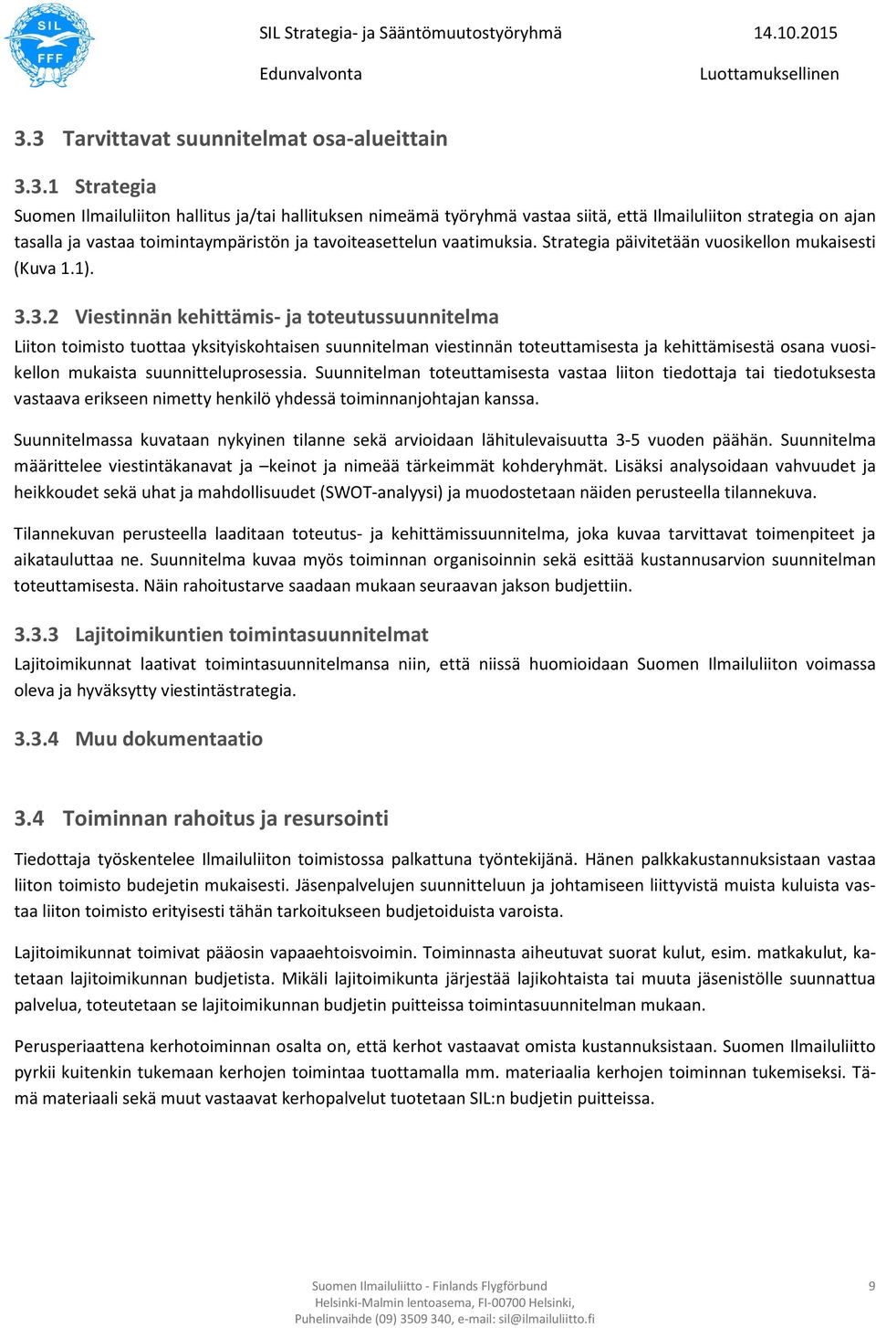 3.2 Viestinnän kehittämis- ja toteutussuunnitelma Liiton toimisto tuottaa yksityiskohtaisen suunnitelman viestinnän toteuttamisesta ja kehittämisestä osana vuosikellon mukaista suunnitteluprosessia.