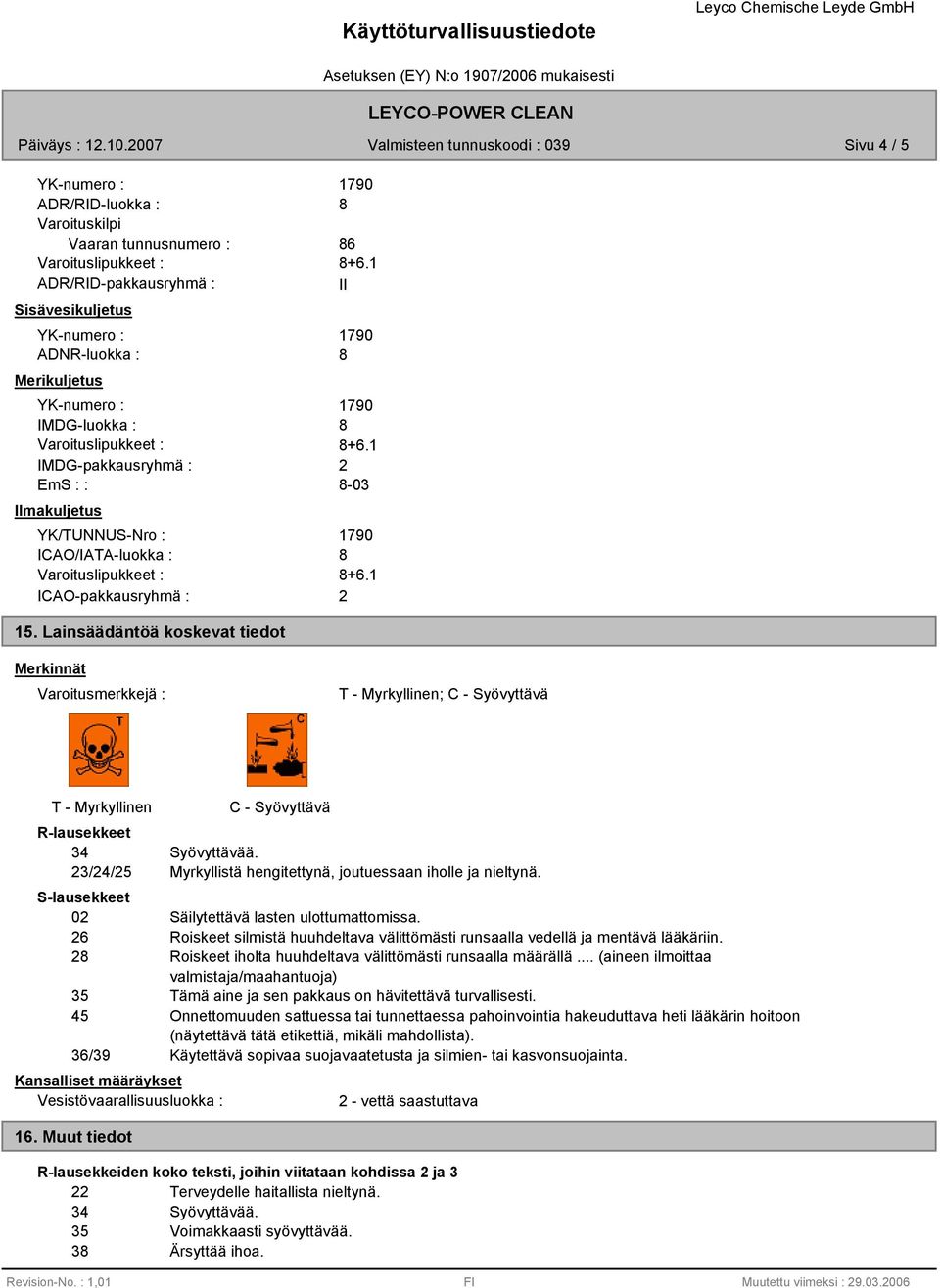 Lainsäädäntöä koskevat tiedot Merkinnät Varoitusmerkkejä : T - Myrkyllinen; C - Syövyttävä T - Myrkyllinen C - Syövyttävä R-lausekkeet 34 Syövyttävää.