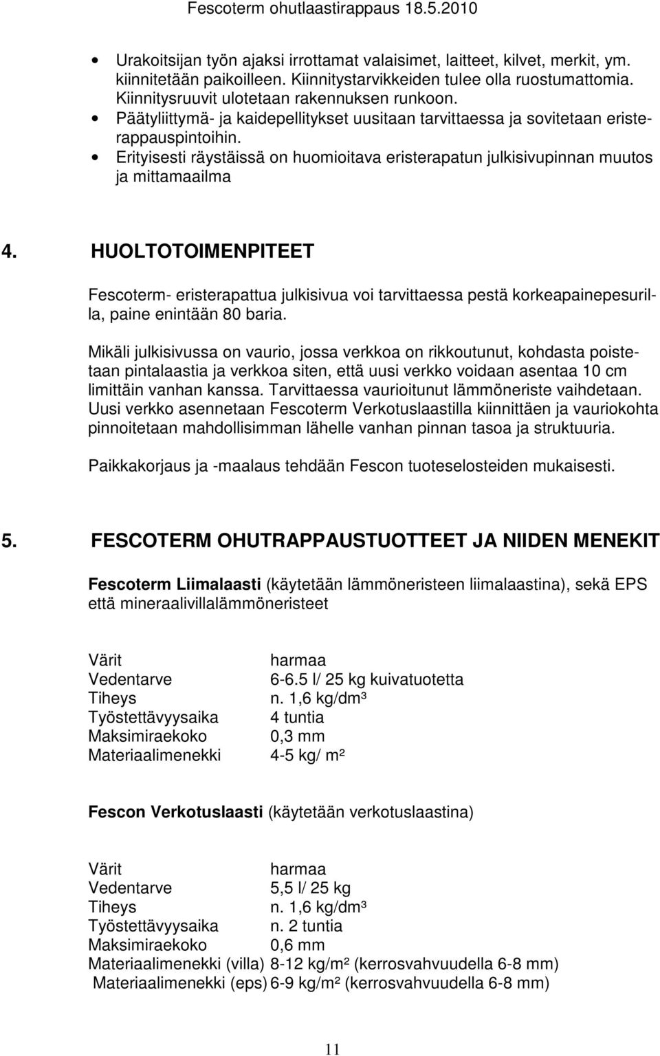 HUOLTOTOIMENPITEET Fescoterm- eristerapattua julkisivua voi tarvittaessa pestä korkeapainepesurilla, paine enintään 80 baria.