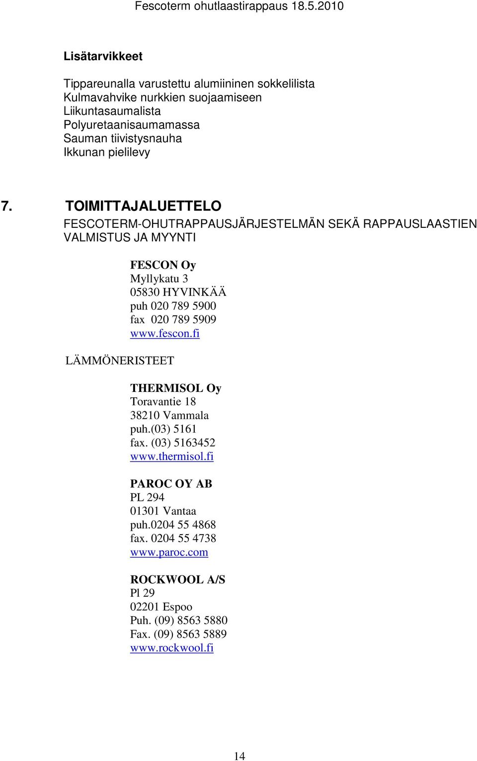 TOIMITTAJALUETTELO FESCOTERM-OHUTRAPPAUSJÄRJESTELMÄN SEKÄ RAPPAUSLAASTIEN VALMISTUS JA MYYNTI LÄMMÖNERISTEET FESCON Oy Myllykatu 3 05830 HYVINKÄÄ puh 020 789