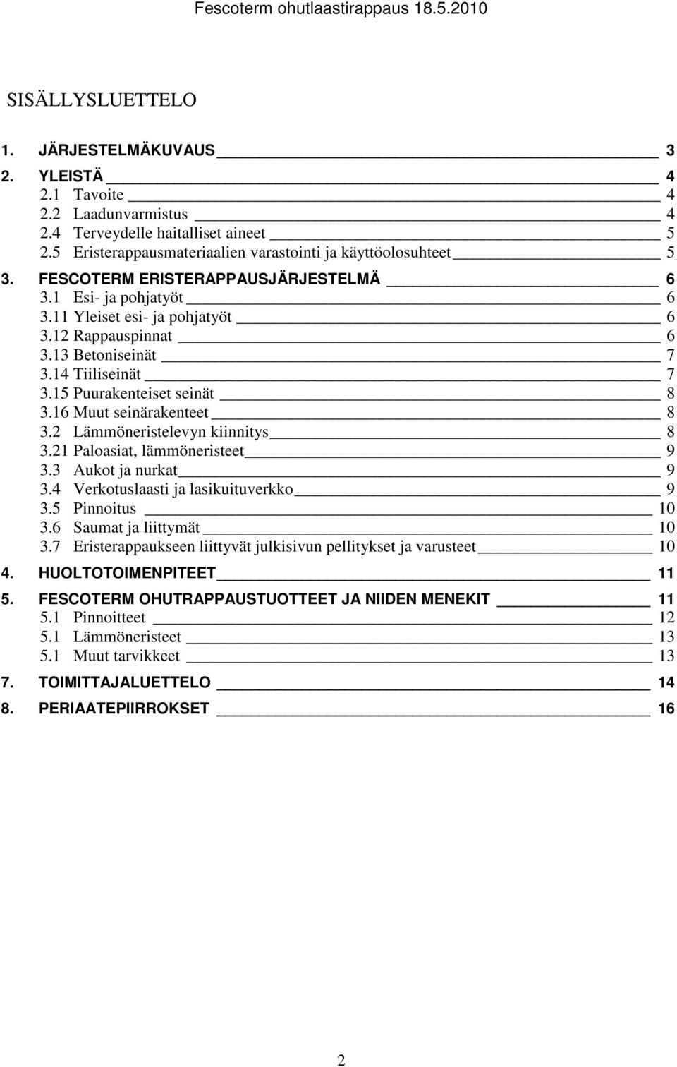 16 Muut seinärakenteet 8 3.2 Lämmöneristelevyn kiinnitys 8 3.21 Paloasiat, lämmöneristeet 9 3.3 Aukot ja nurkat 9 3.4 Verkotuslaasti ja lasikuituverkko 9 3.5 Pinnoitus 10 3.6 Saumat ja liittymät 10 3.