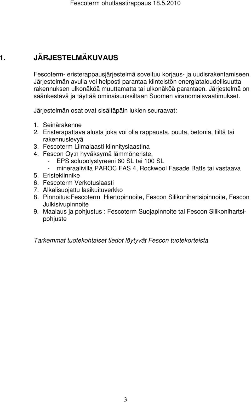 Järjestelmä on säänkestävä ja täyttää ominaisuuksiltaan Suomen viranomaisvaatimukset. Järjestelmän osat ovat sisältäpäin lukien seuraavat: 1. Seinärakenne 2.