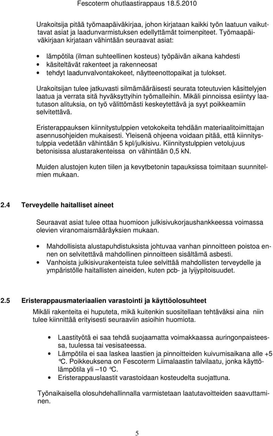 näytteenottopaikat ja tulokset. Urakoitsijan tulee jatkuvasti silmämääräisesti seurata toteutuvien käsittelyjen laatua ja verrata sitä hyväksyttyihin työmalleihin.