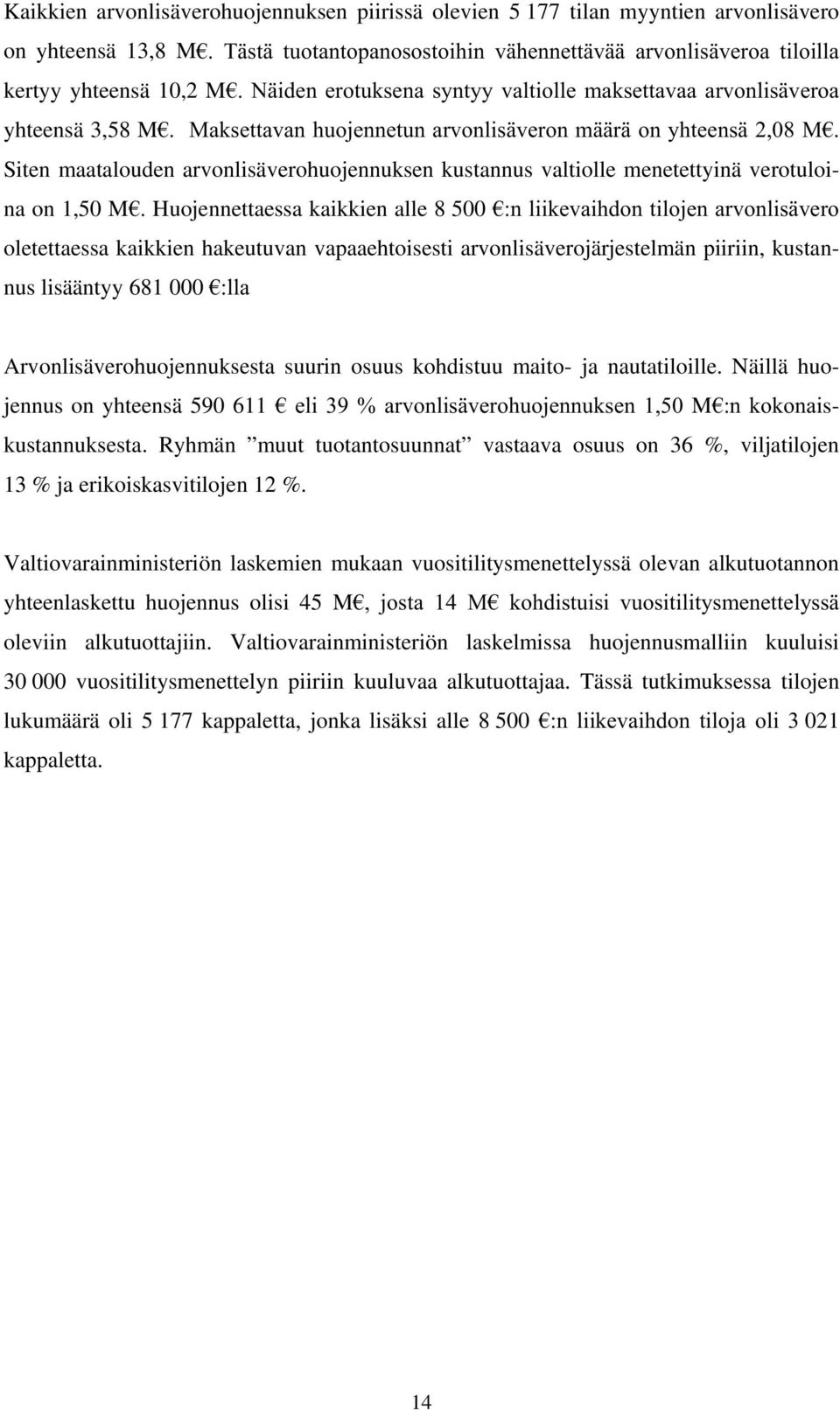 menetettyinä verotuloina on 1,50 M¼ Huojennettaessa kaikkien alle 8 500 ¼QOLLNHYDLKGRQWLORMHQDUYRQOLVlYHUR oletettaessa kaikkien hakeutuvan vapaaehtoisesti arvonlisäverojärjestelmän piiriin,