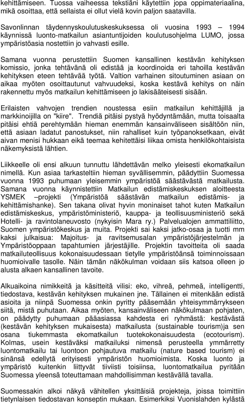 Samana vuonna perustettiin Suomen kansallinen kestävän kehityksen komissio, jonka tehtävänä oli edistää ja koordinoida eri tahoilla kestävän kehityksen eteen tehtävää työtä.