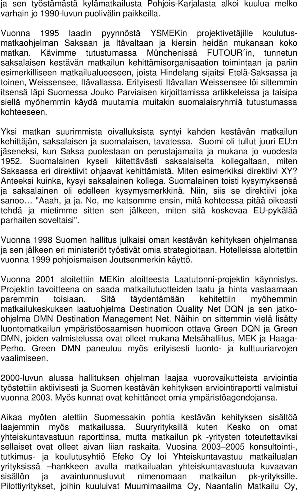 Kävimme tutustumassa Münchenissä FUTOUR in, tunnetun saksalaisen kestävän matkailun kehittämisorganisaation toimintaan ja pariin esimerkilliseen matkailualueeseen, joista Hindelang sijaitsi