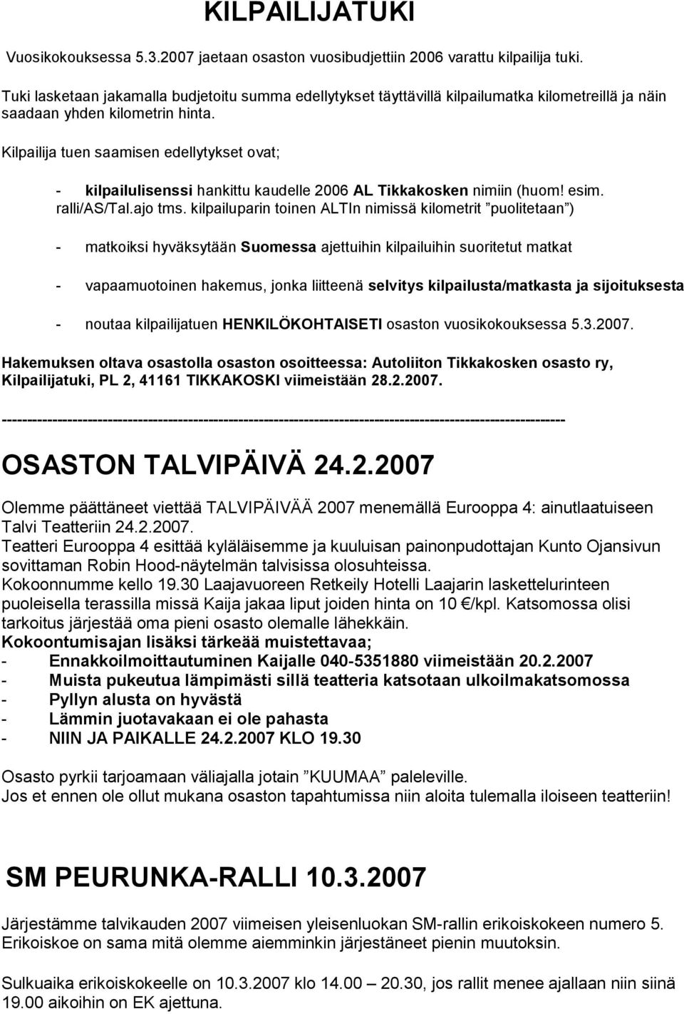 Kilpailija tuen saamisen edellytykset ovat; - kilpailulisenssi hankittu kaudelle 2006 AL Tikkakosken nimiin (huom! esim. ralli/as/tal.ajo tms.