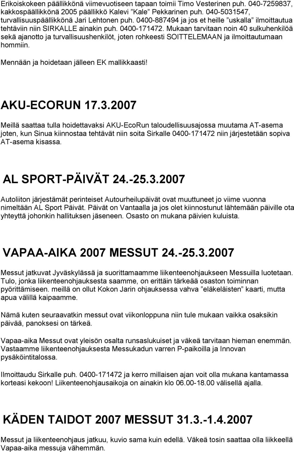 Mukaan tarvitaan noin 40 sulkuhenkilöä sekä ajanotto ja turvallisuushenkilöt, joten rohkeesti SOITTELEMAAN ja ilmoittautumaan hommiin. Mennään ja hoidetaan jälleen EK mallikkaasti! AKU-ECORUN 17.3.