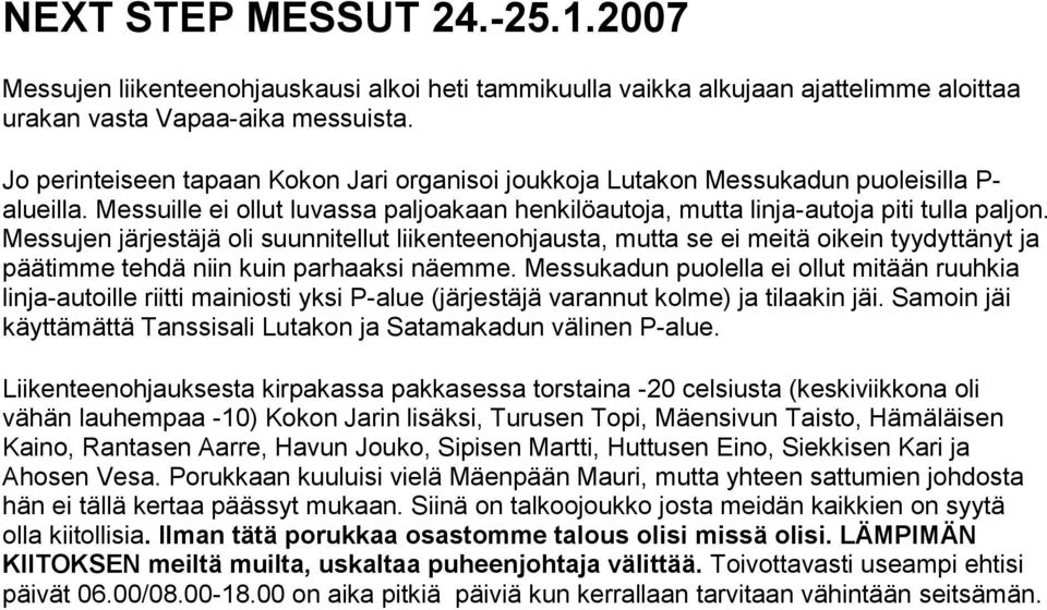 Messujen järjestäjä oli suunnitellut liikenteenohjausta, mutta se ei meitä oikein tyydyttänyt ja päätimme tehdä niin kuin parhaaksi näemme.