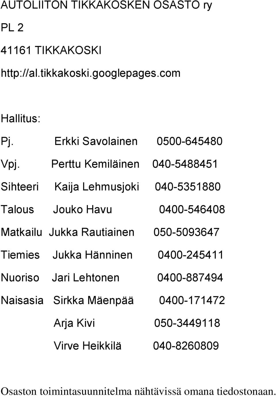 Perttu Kemiläinen 040-5488451 Sihteeri Kaija Lehmusjoki 040-5351880 Talous Jouko Havu 0400-546408 Matkailu Jukka