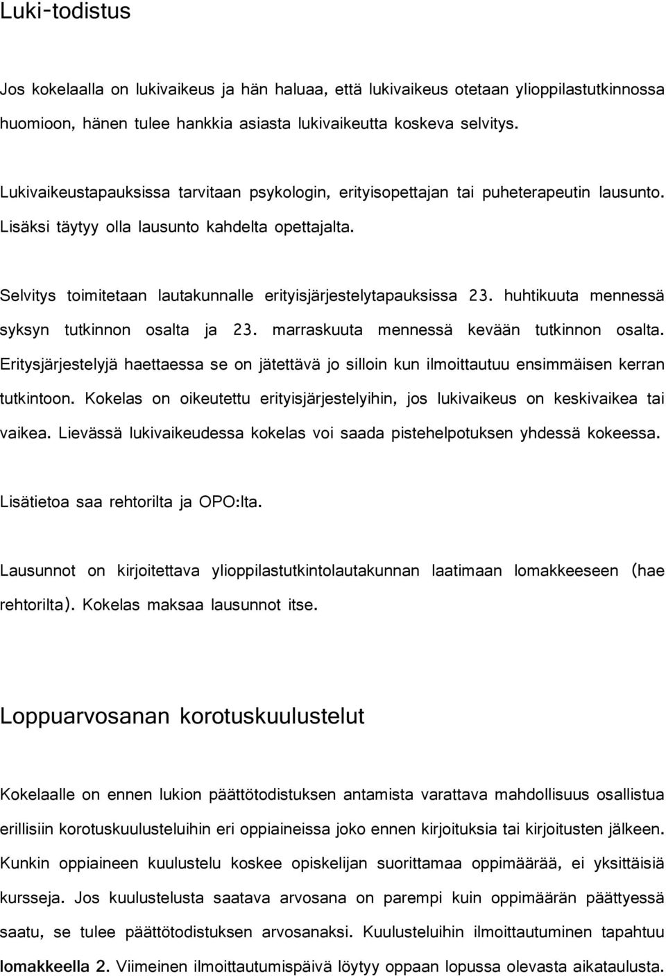 Selvitys toimitetaan lautakunnalle erityisjärjestelytapauksissa 23. huhtikuuta mennessä syksyn tutkinnon osalta ja 23. marraskuuta mennessä kevään tutkinnon osalta.