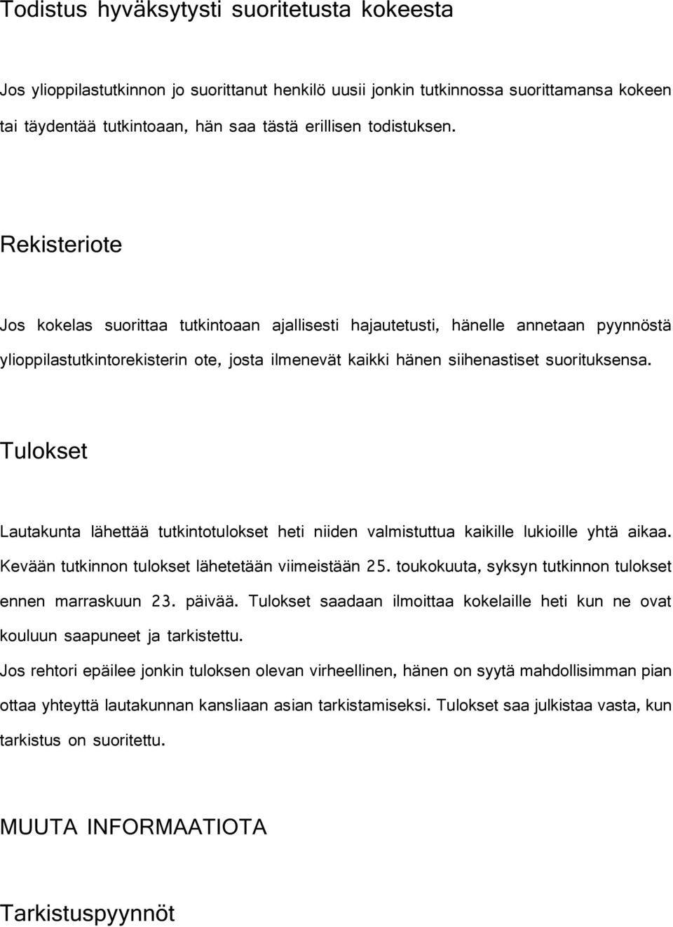 Tulokset Lautakunta lähettää tutkintotulokset heti niiden valmistuttua kaikille lukioille yhtä aikaa. Kevään tutkinnon tulokset lähetetään viimeistään 25.