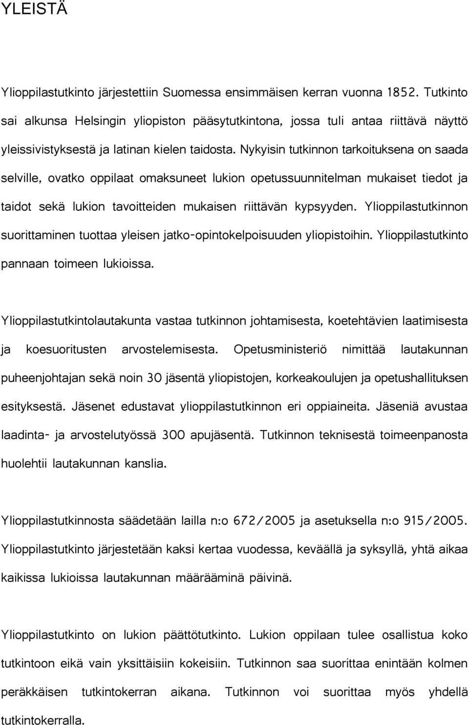 Nykyisin tutkinnon tarkoituksena on saada selville, ovatko oppilaat omaksuneet lukion opetussuunnitelman mukaiset tiedot ja taidot sekä lukion tavoitteiden mukaisen riittävän kypsyyden.