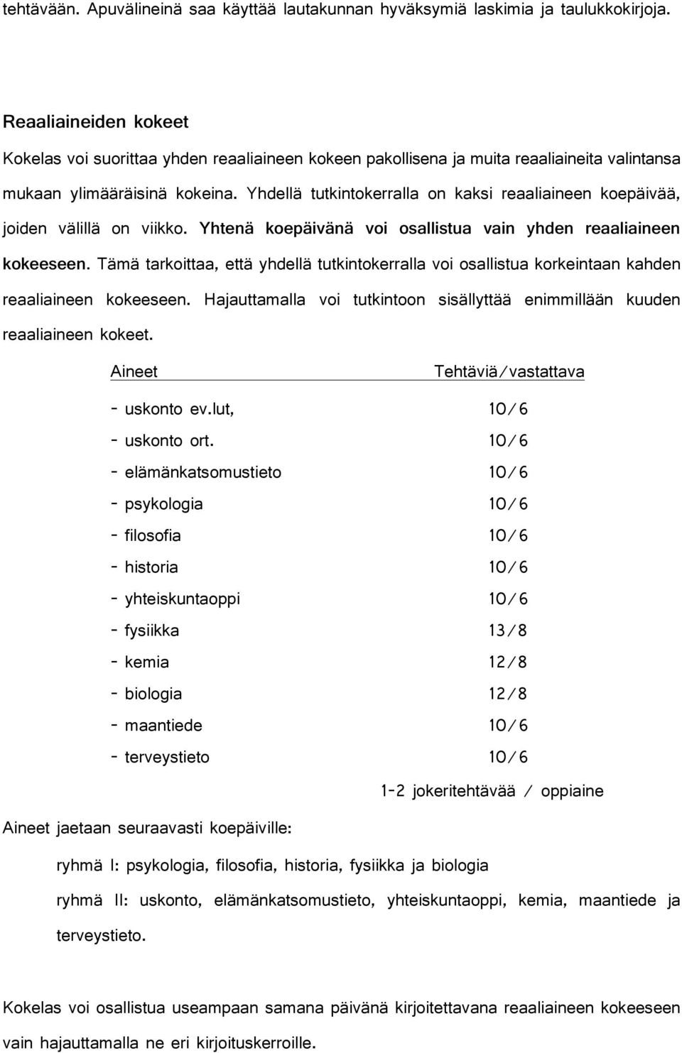 Yhdellä tutkintokerralla on kaksi reaaliaineen koepäivää, joiden välillä on viikko. Yhtenä koepäivänä voi osallistua vain yhden reaaliaineen kokeeseen.