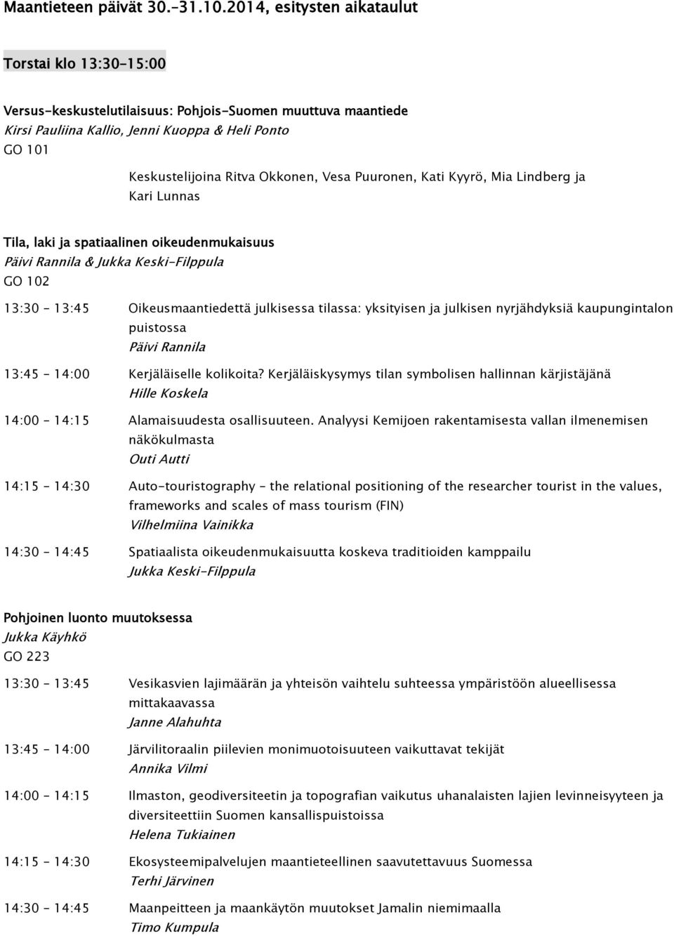 Vesa Puuronen, Kati Kyyrö, Mia Lindberg ja Kari Lunnas Tila, laki ja spatiaalinen oikeudenmukaisuus Päivi Rannila & Jukka Keski-Filppula GO 102 13:30 13:45 Oikeusmaantiedettä julkisessa tilassa: