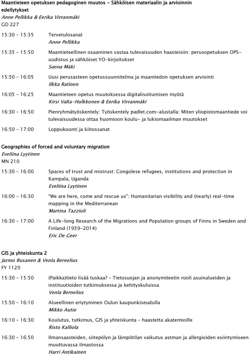 arviointi Ilkka Ratinen 16:05 16:25 Maantieteen opetus muutoksessa digitalisoitumisen myötä Kirsi Valta-Hulkkonen & Eerika Virranmäki 16:30 16:50 Pienryhmätyöskentely: Työskentely padlet.