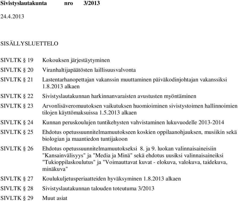 2013 alkaen Sivistyslautakunnan harkinnanvaraisten avustusten myöntäminen Arvonlisäveromuutoksen vaikutuksen huomioiminen sivistystoimen hallinnoimien tilojen käyttömaksuissa 1.5.