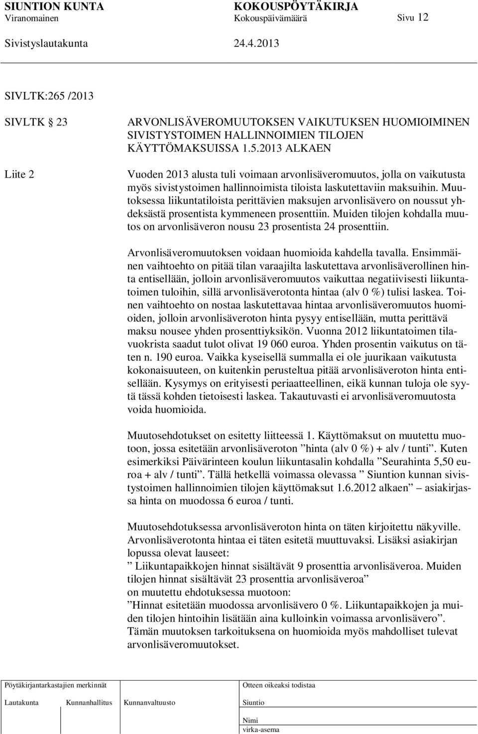 Muiden tilojen kohdalla muutos on arvonlisäveron nousu 23 prosentista 24 prosenttiin. Arvonlisäveromuutoksen voidaan huomioida kahdella tavalla.