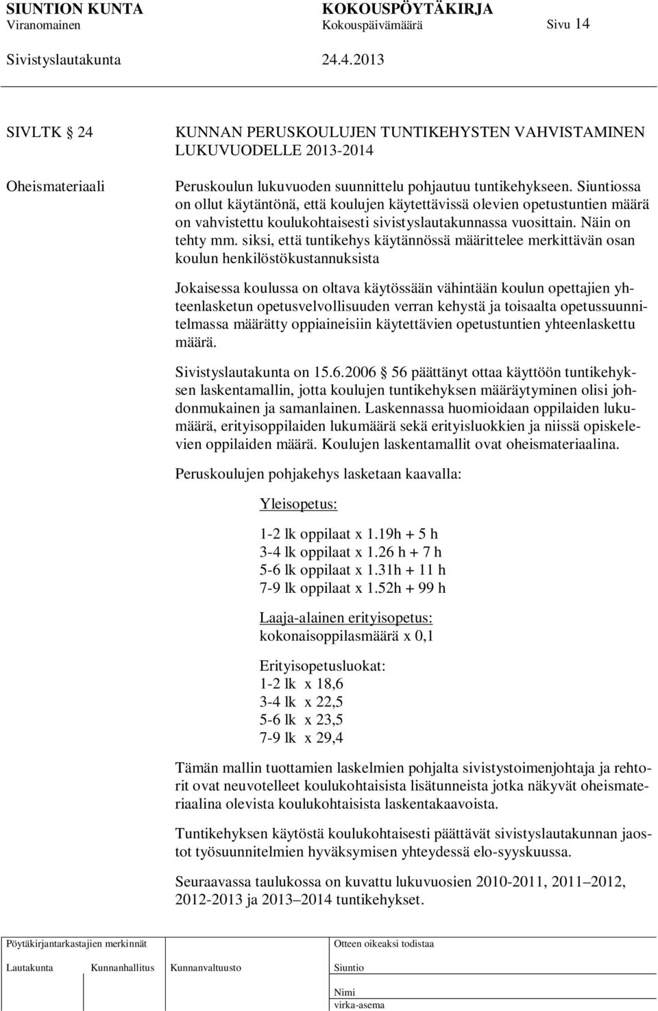 siksi, että tuntikehys käytännössä määrittelee merkittävän osan koulun henkilöstökustannuksista Jokaisessa koulussa on oltava käytössään vähintään koulun opettajien yhteenlasketun