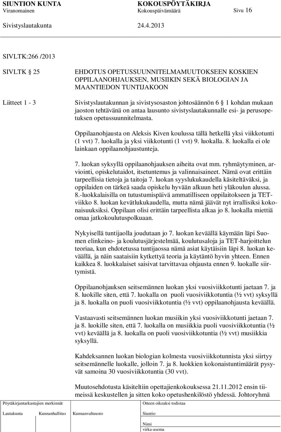 Oppilaanohjausta on Aleksis Kiven koulussa tällä hetkellä yksi viikkotunti (1 vvt) 7. luokalla ja yksi viikkotunti (1 vvt) 9. luokalla. 8. luokalla ei ole lainkaan oppilaanohjaustunteja. 7. luokan syksyllä oppilaanohjauksen aiheita ovat mm.