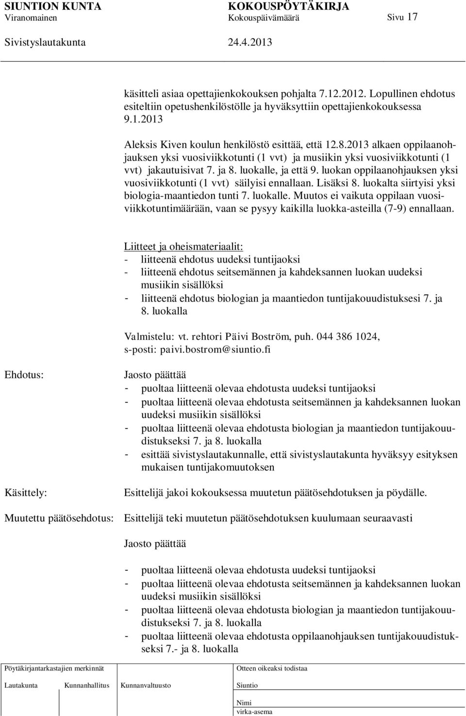 luokan oppilaanohjauksen yksi vuosiviikkotunti (1 vvt) säilyisi ennallaan. Lisäksi 8. luokalta siirtyisi yksi biologia-maantiedon tunti 7. luokalle.