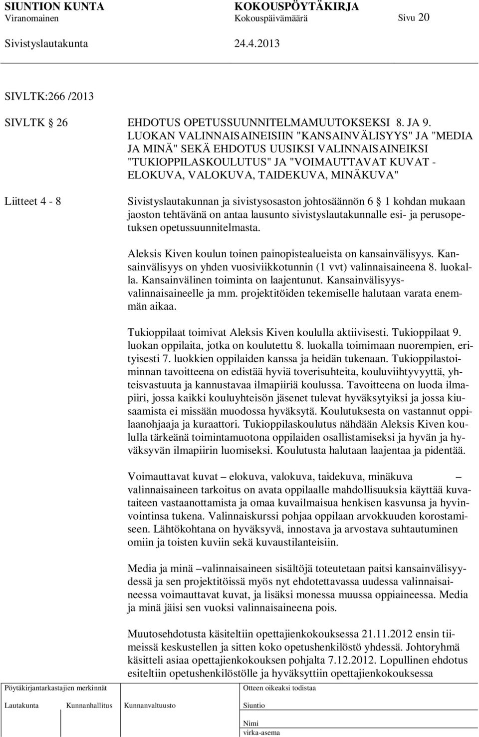 4-8 Sivistyslautakunnan ja sivistysosaston johtosäännön 6 1 kohdan mukaan jaoston tehtävänä on antaa lausunto sivistyslautakunnalle esi- ja perusopetuksen opetussuunnitelmasta.