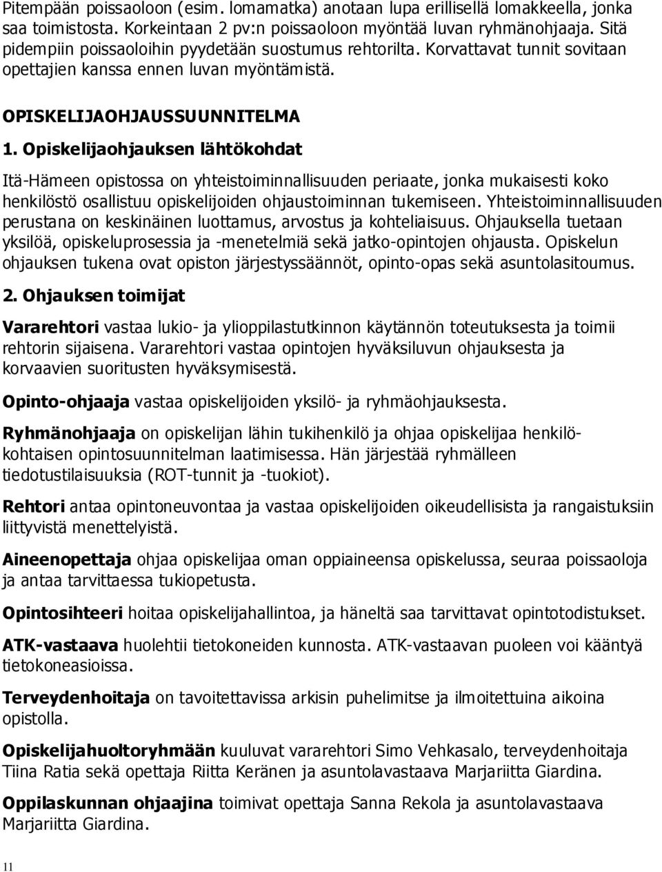 Opiskelijaohjauksen lähtökohdat Itä-Hämeen opistossa on yhteistoiminnallisuuden periaate, jonka mukaisesti koko henkilöstö osallistuu opiskelijoiden ohjaustoiminnan tukemiseen.