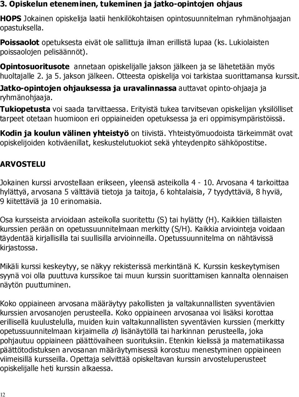 Opintosuoritusote annetaan opiskelijalle jakson jälkeen ja se lähetetään myös huoltajalle 2. ja 5. jakson jälkeen. Otteesta opiskelija voi tarkistaa suorittamansa kurssit.