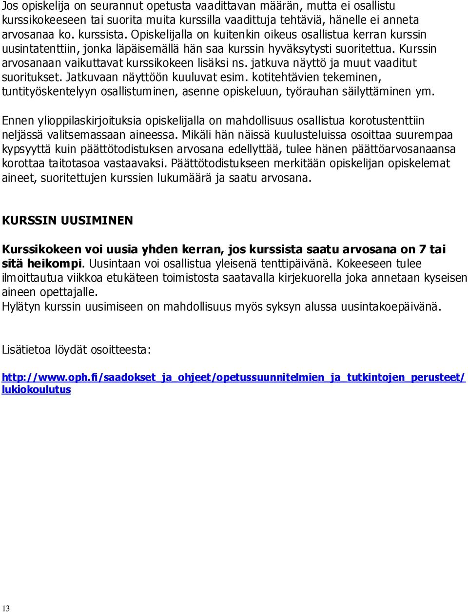 jatkuva näyttö ja muut vaaditut suoritukset. Jatkuvaan näyttöön kuuluvat esim. kotitehtävien tekeminen, tuntityöskentelyyn osallistuminen, asenne opiskeluun, työrauhan säilyttäminen ym.