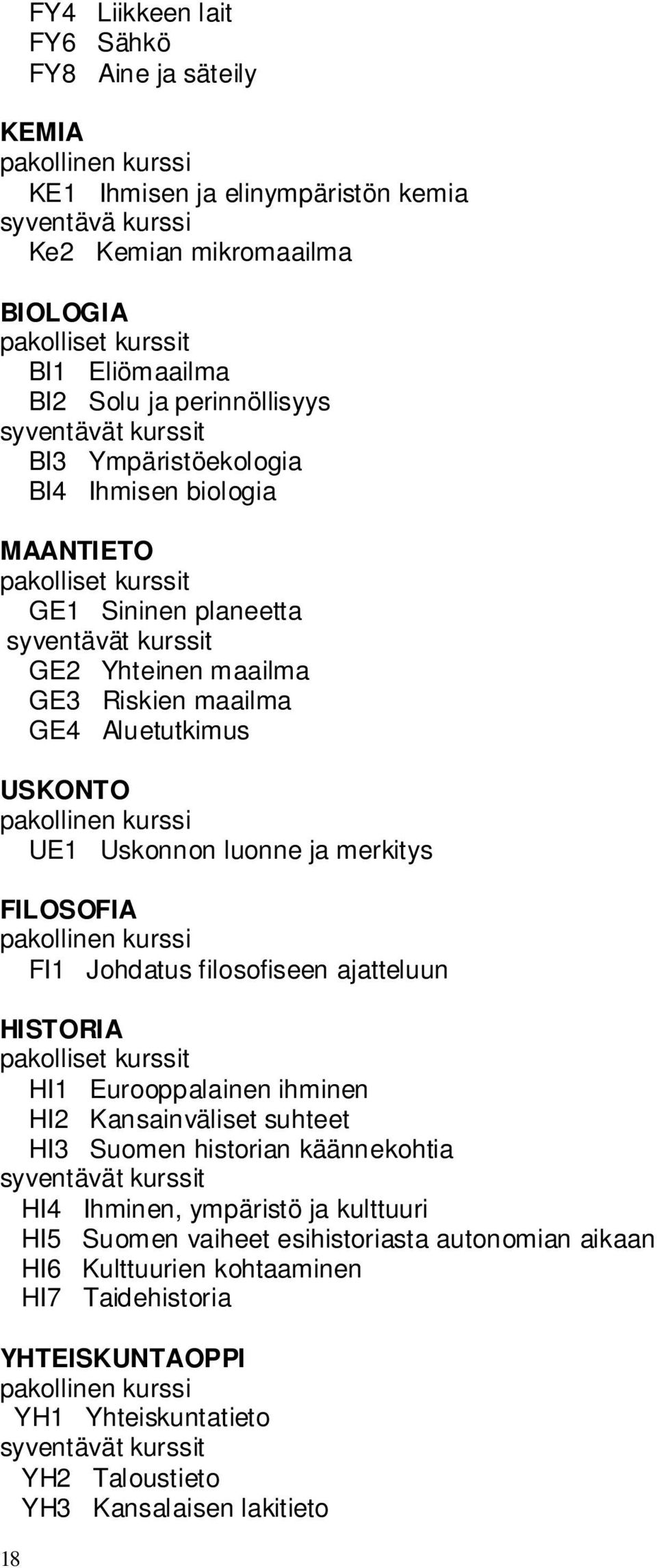 Aluetutkimus USKONTO pakollinen kurssi UE1 Uskonnon luonne ja merkitys FILOSOFIA pakollinen kurssi FI1 Johdatus filosofiseen ajatteluun HISTORIA pakolliset kurssit HI1 Eurooppalainen ihminen HI2