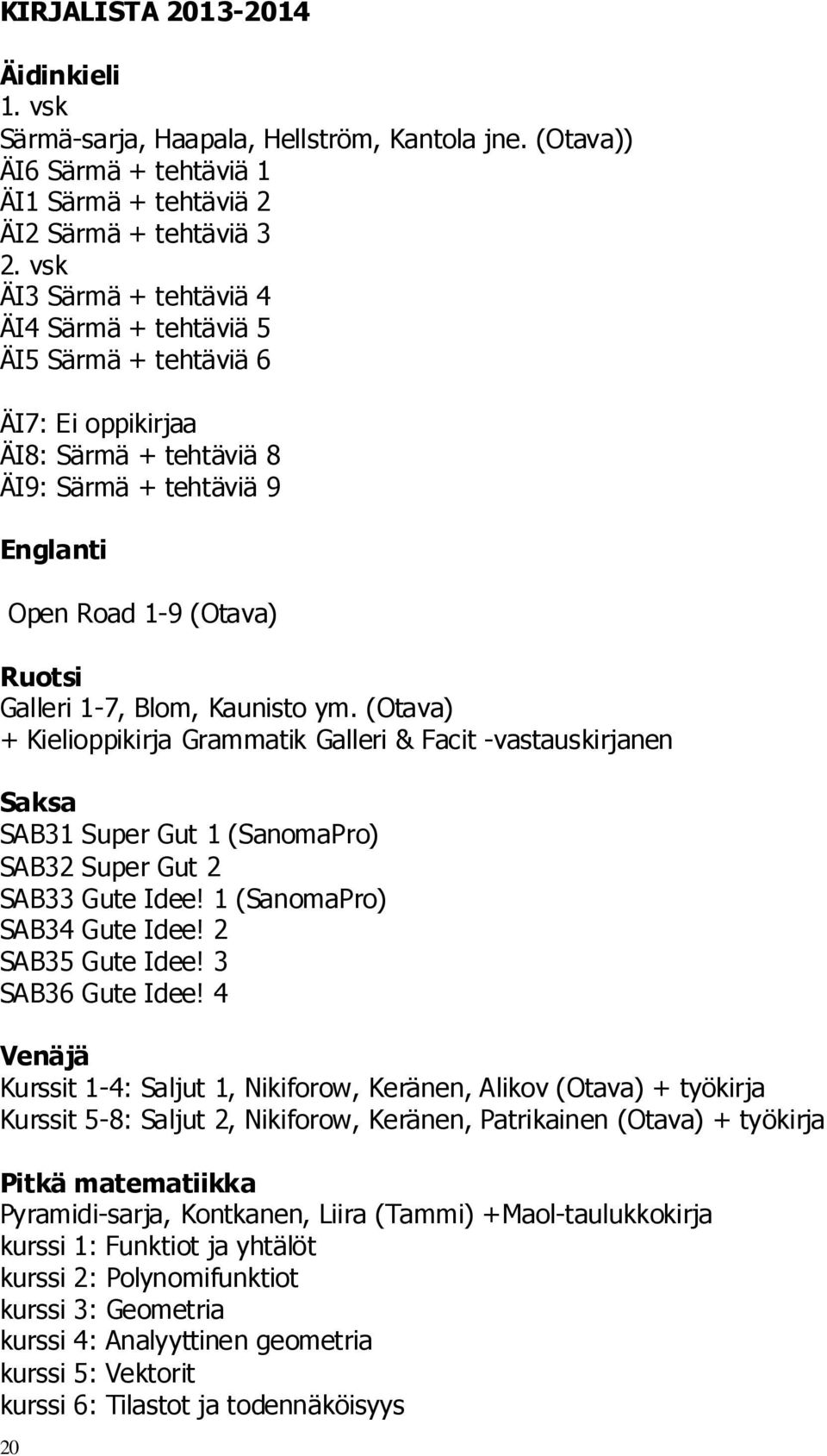 Kaunisto ym. (Otava) + Kielioppikirja Grammatik Galleri & Facit -vastauskirjanen Saksa SAB31 Super Gut 1 (SanomaPro) SAB32 Super Gut 2 SAB33 Gute Idee! 1 (SanomaPro) SAB34 Gute Idee!