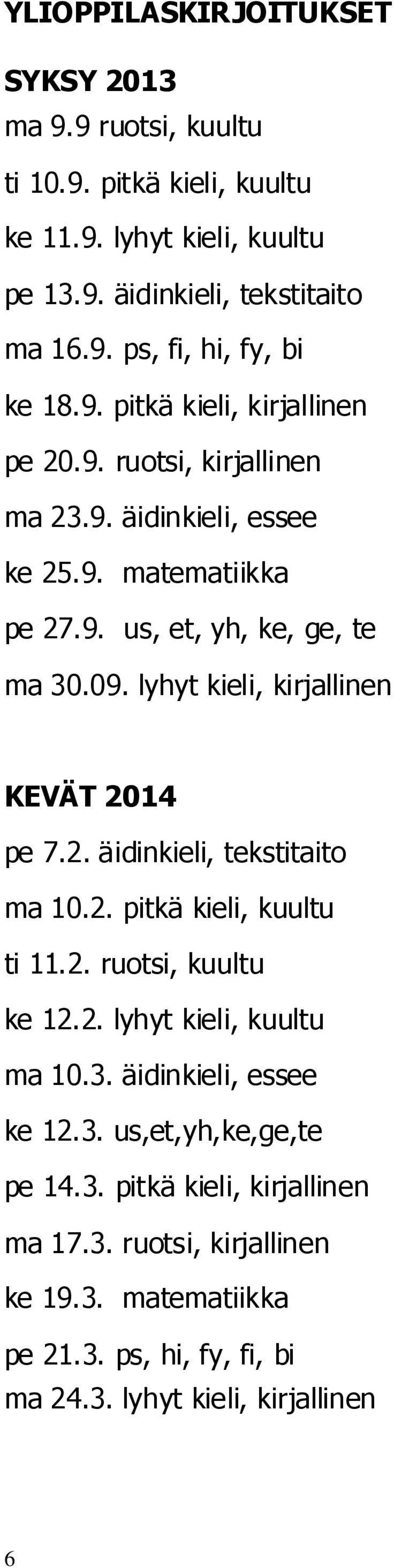 lyhyt kieli, kirjallinen KEVÄT 2014 pe 7.2. äidinkieli, tekstitaito ma 10.2. pitkä kieli, kuultu ti 11.2. ruotsi, kuultu ke 12.2. lyhyt kieli, kuultu ma 10.3.