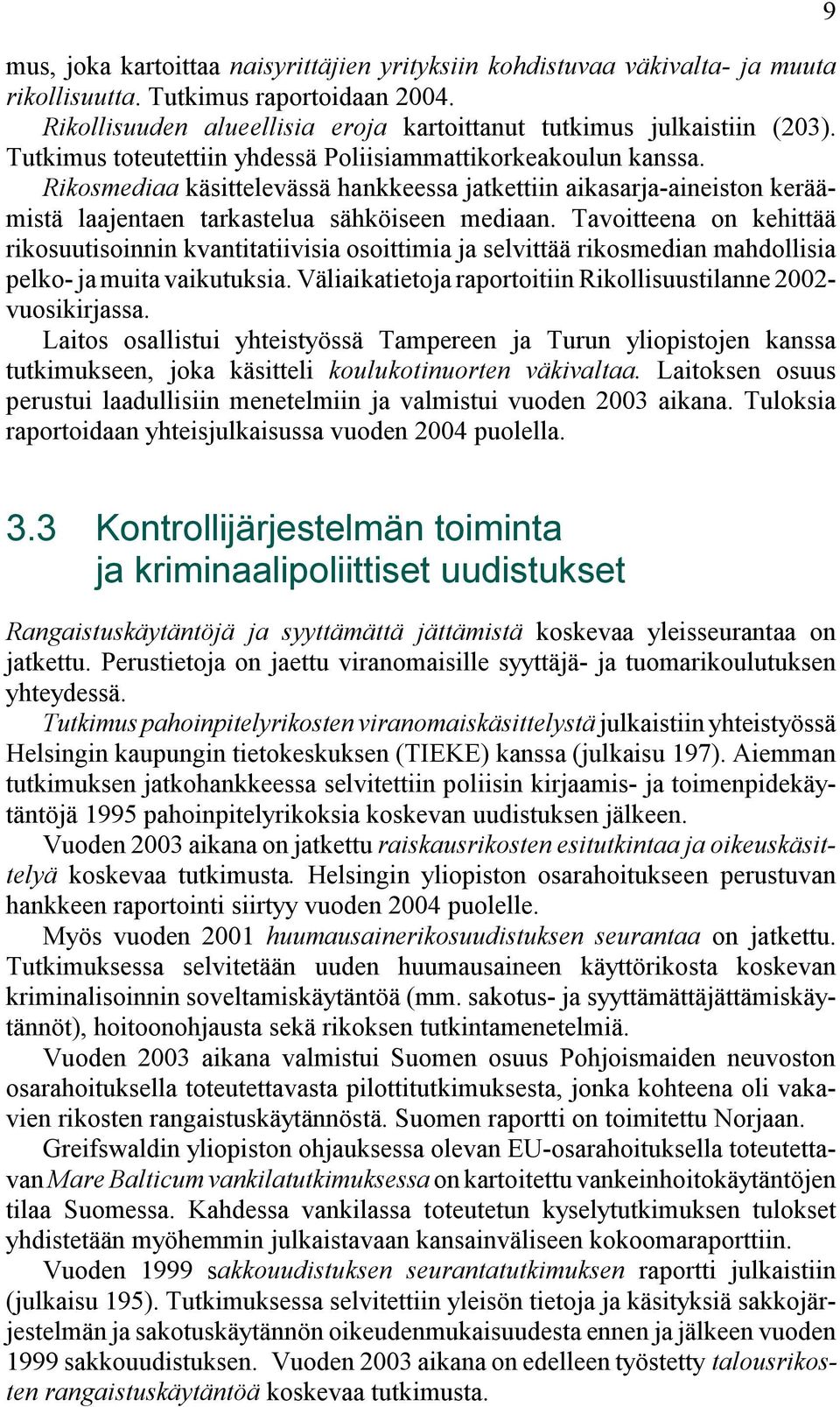 Tavoitteena on kehittää rikosuutisoinnin kvantitatiivisia osoittimia ja selvittää rikosmedian mahdollisia pelko- ja muita vaikutuksia.