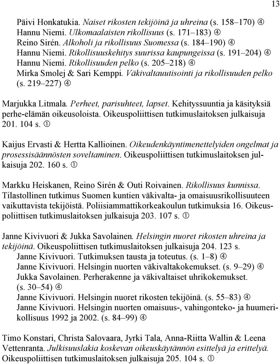 219 227) Marjukka Litmala. Perheet, parisuhteet, lapset. Kehityssuuntia ja käsityksiä perhe-elämän oikeusoloista. Oikeuspoliittisen tutkimuslaitoksen julkaisuja 201. 104 s.