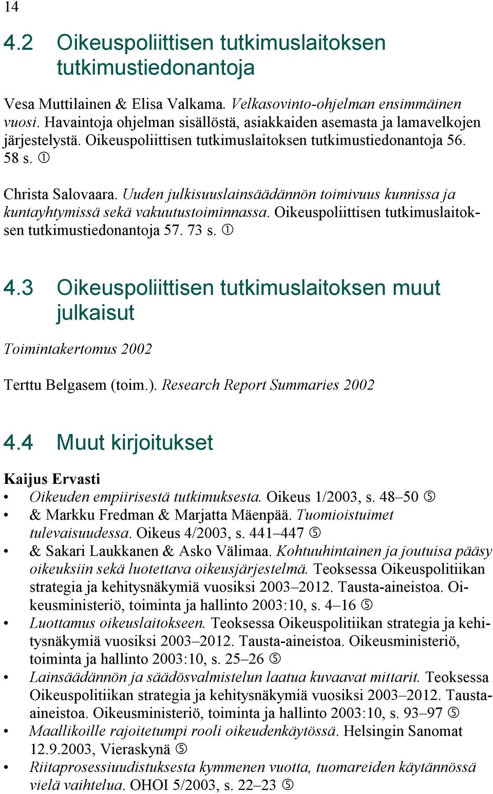 Uuden julkisuuslainsäädännön toimivuus kunnissa ja kuntayhtymissä sekä vakuutustoiminnassa. Oikeuspoliittisen tutkimuslaitoksen tutkimustiedonantoja 57. 73 s. 4.