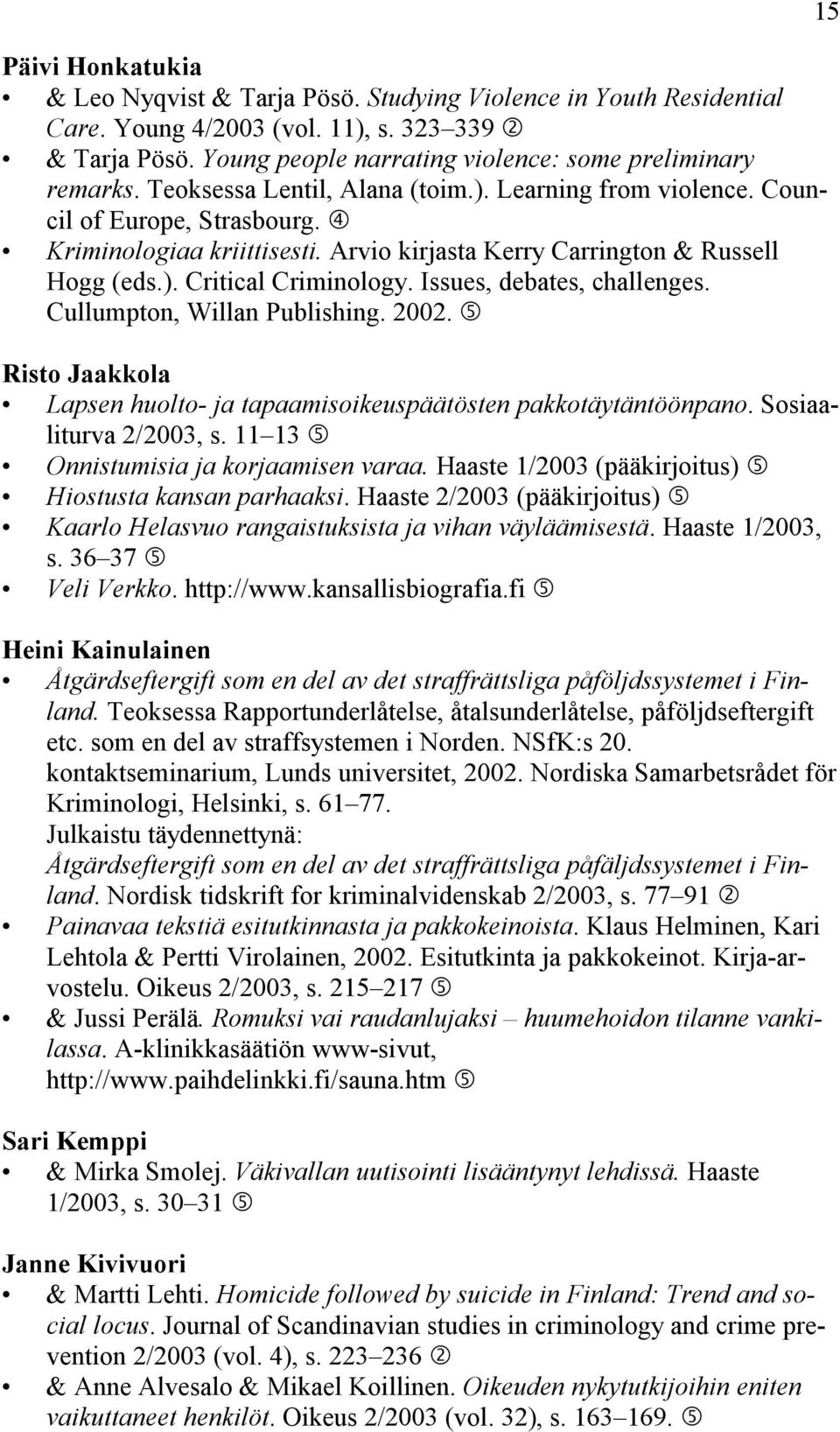 Issues, debates, challenges. Cullumpton, Willan Publishing. 2002. Risto Jaakkola Lapsen huolto- ja tapaamisoikeuspäätösten pakkotäytäntöönpano. Sosiaaliturva 2/2003, s.