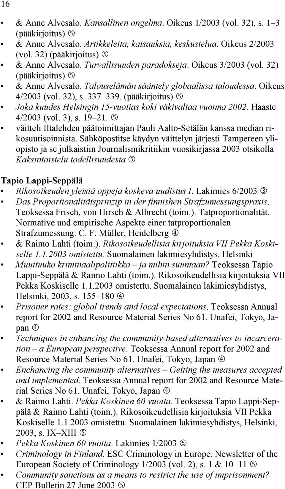 (pääkirjoitus) Joka kuudes Helsingin 15-vuotias koki väkivaltaa vuonna 2002. Haaste 4/2003 (vol. 3), s. 19 21. väitteli Iltalehden päätoimittajan Pauli Aalto-Setälän kanssa median rikosuutisoinnista.