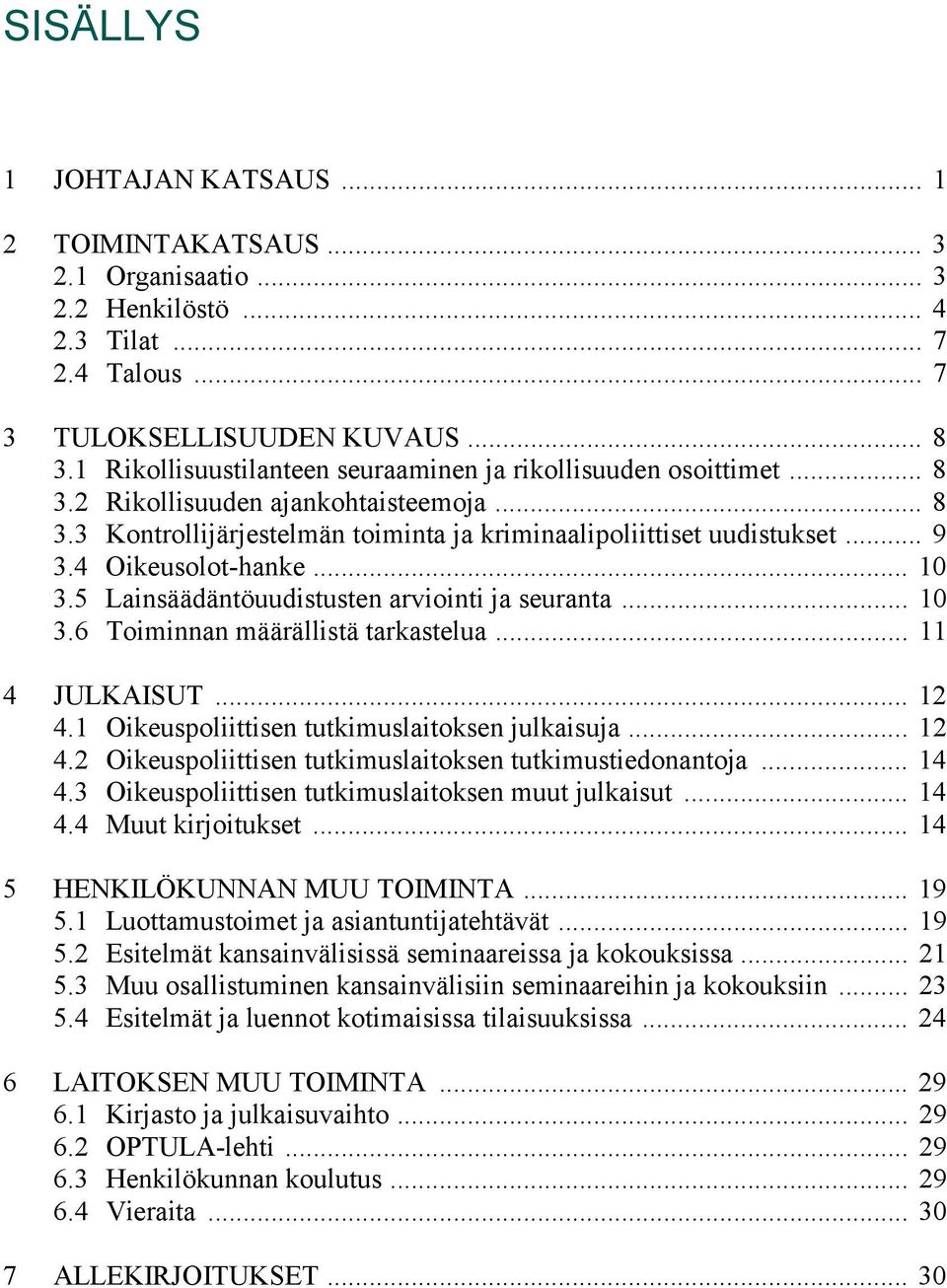 4 Oikeusolot-hanke... 10 3.5 Lainsäädäntöuudistusten arviointi ja seuranta... 10 3.6 Toiminnan määrällistä tarkastelua... 11 4 JULKAISUT... 12 4.