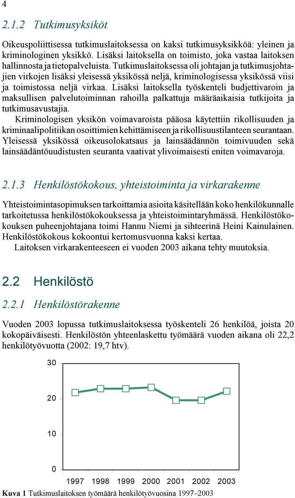 Tutkimuslaitoksessa oli johtajan ja tutkimusjohtajien virkojen lisäksi yleisessä yksikössä neljä, kriminologisessa yksikössä viisi ja toimistossa neljä virkaa.