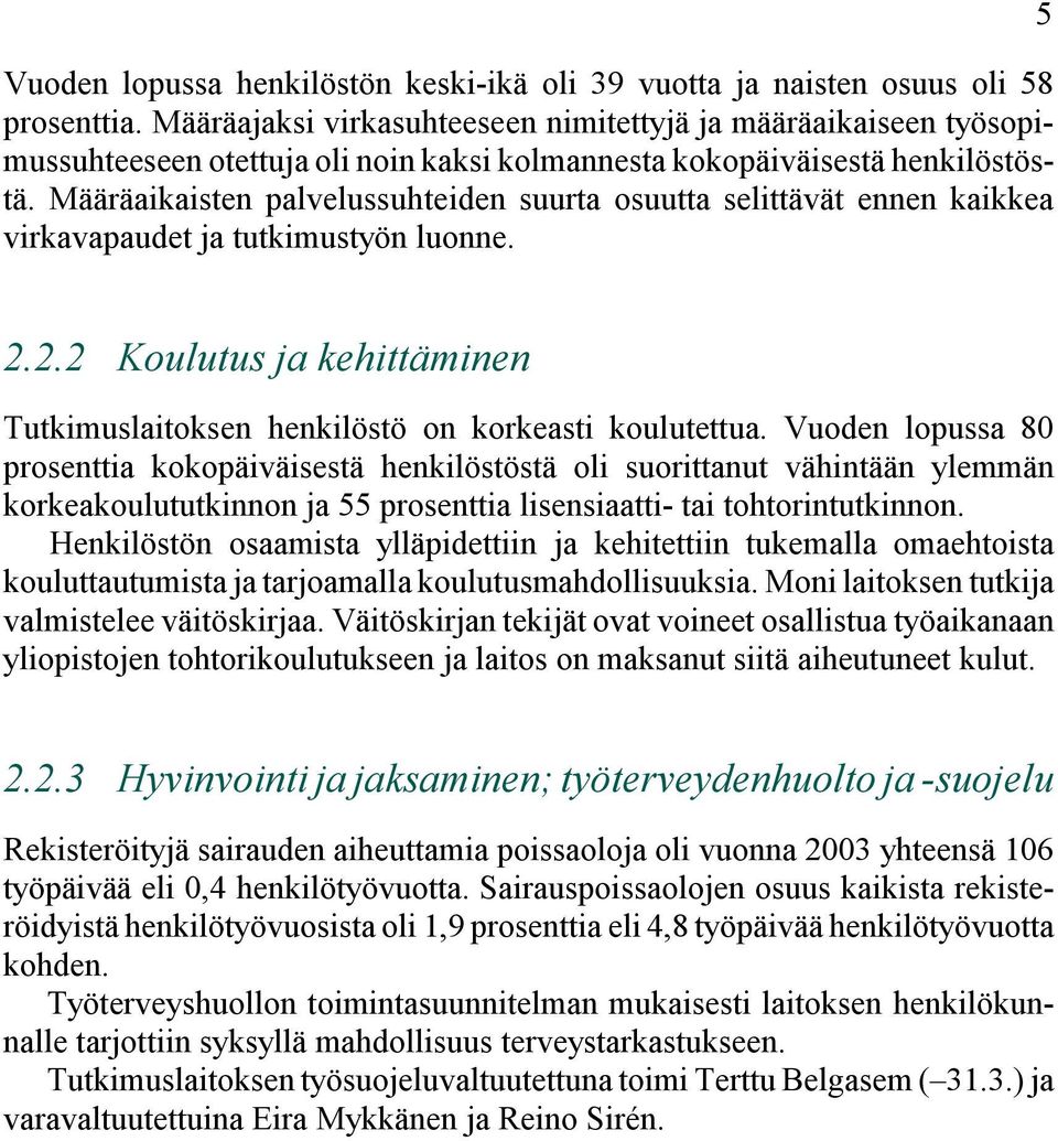 Määräaikaisten palvelussuhteiden suurta osuutta selittävät ennen kaikkea virkavapaudet ja tutkimustyön luonne. 5 2.2.2 Koulutus ja kehittäminen Tutkimuslaitoksen henkilöstö on korkeasti koulutettua.