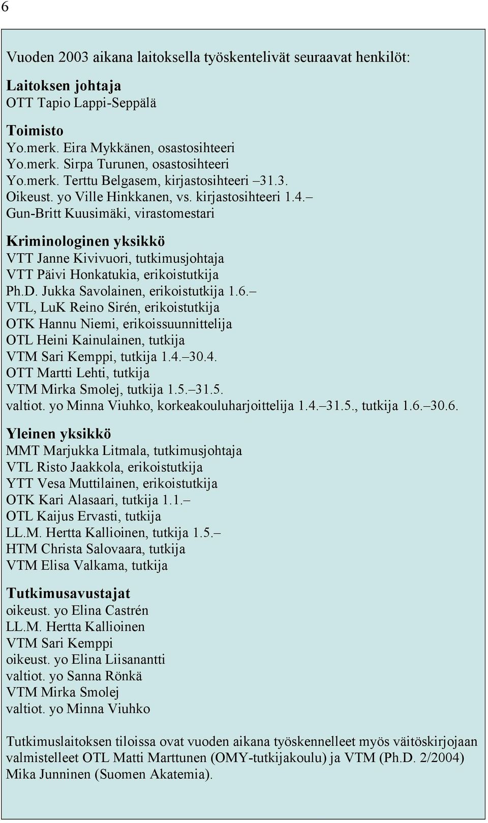 Gun-Britt Kuusimäki, virastomestari Kriminologinen yksikkö VTT Janne Kivivuori, tutkimusjohtaja VTT Päivi Honkatukia, erikoistutkija Ph.D. Jukka Savolainen, erikoistutkija 1.6.