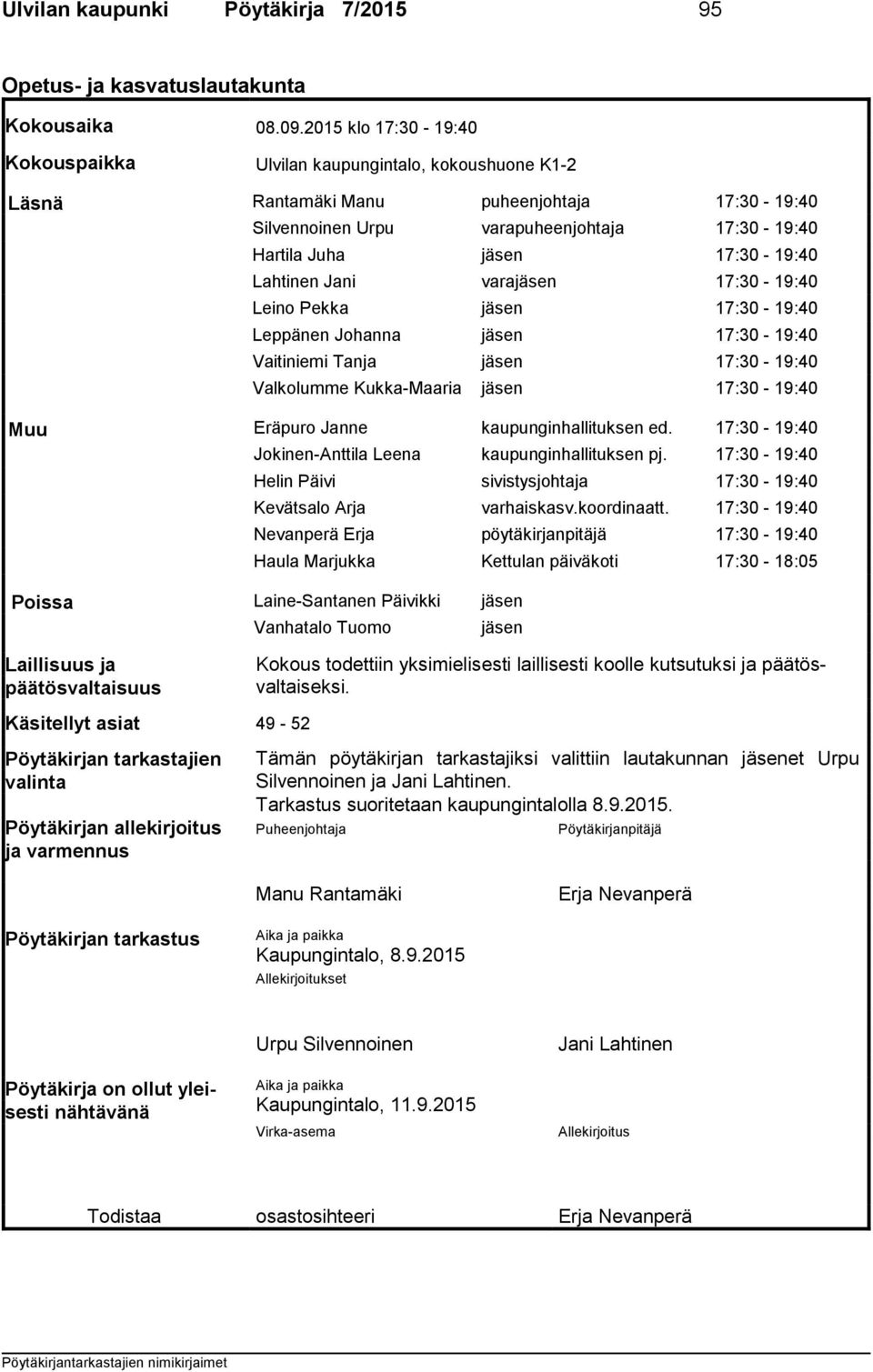 Lahtinen Jani varajäsen 17:30-19:40 Leino Pekka jäsen 17:30-19:40 Leppänen Johanna jäsen 17:30-19:40 Vaitiniemi Tanja jäsen 17:30-19:40 Valkolumme Kukka-Maaria jäsen 17:30-19:40 Muu Eräpuro Janne