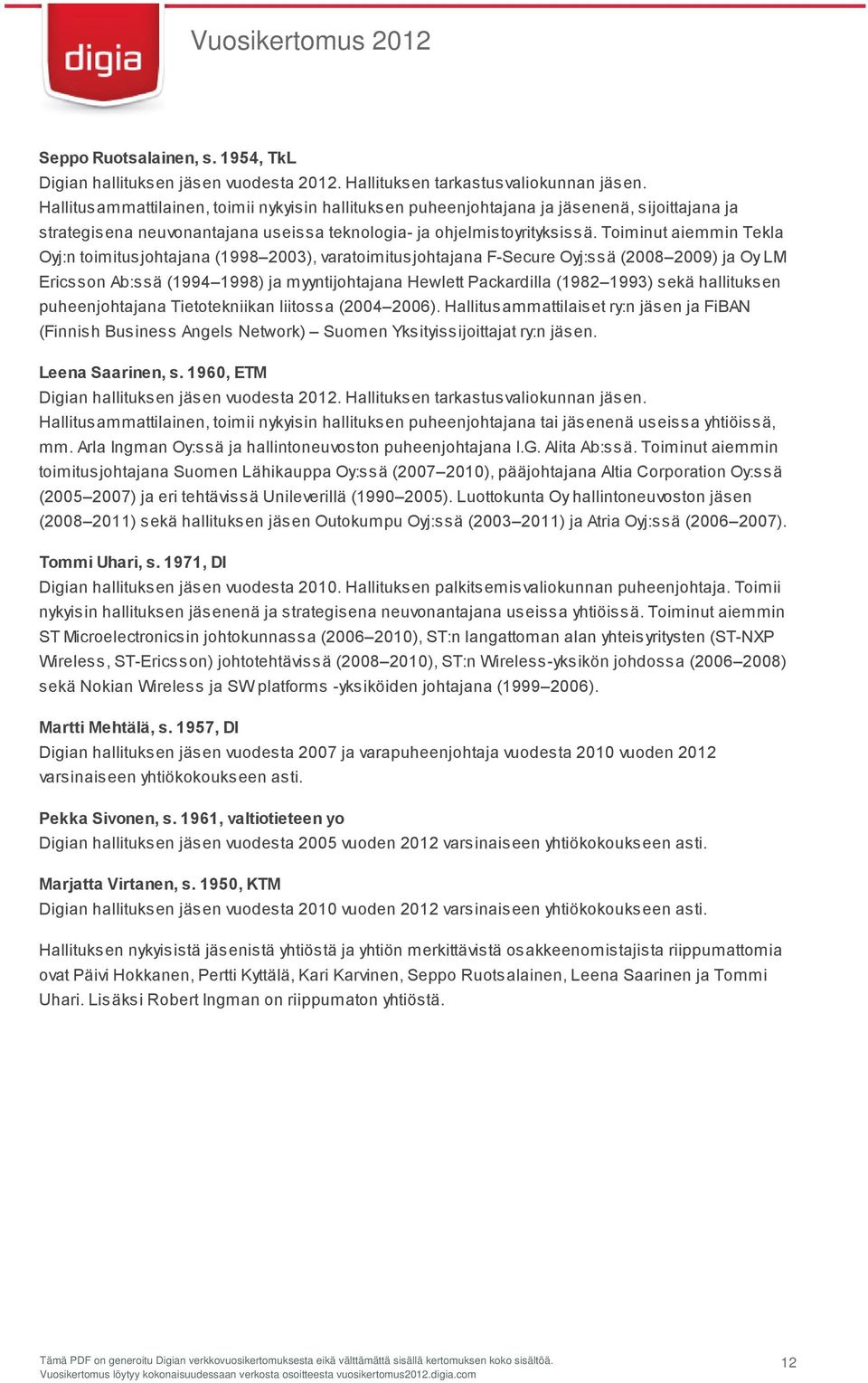 Toiminut aiemmin Tekla Oyj:n toimitusjohtajana (1998 2003), varatoimitusjohtajana F-Secure Oyj:ssä (2008 2009) ja Oy LM Ericsson Ab:ssä (1994 1998) ja myyntijohtajana Hewlett Packardilla (1982 1993)