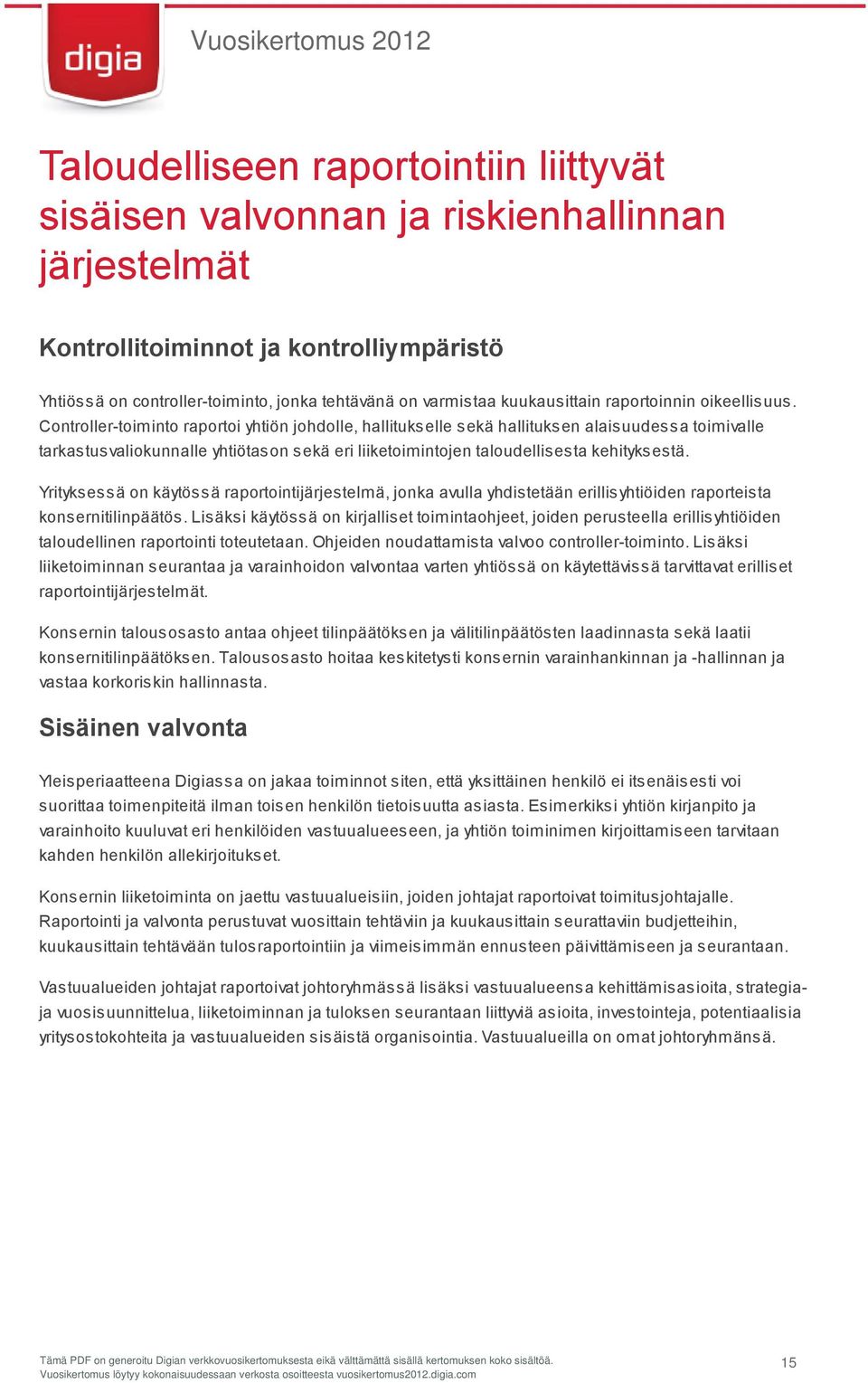 Controller-toiminto raportoi yhtiön johdolle, hallitukselle sekä hallituksen alaisuudessa toimivalle tarkastusvaliokunnalle yhtiötason sekä eri liiketoimintojen taloudellisesta kehityksestä.