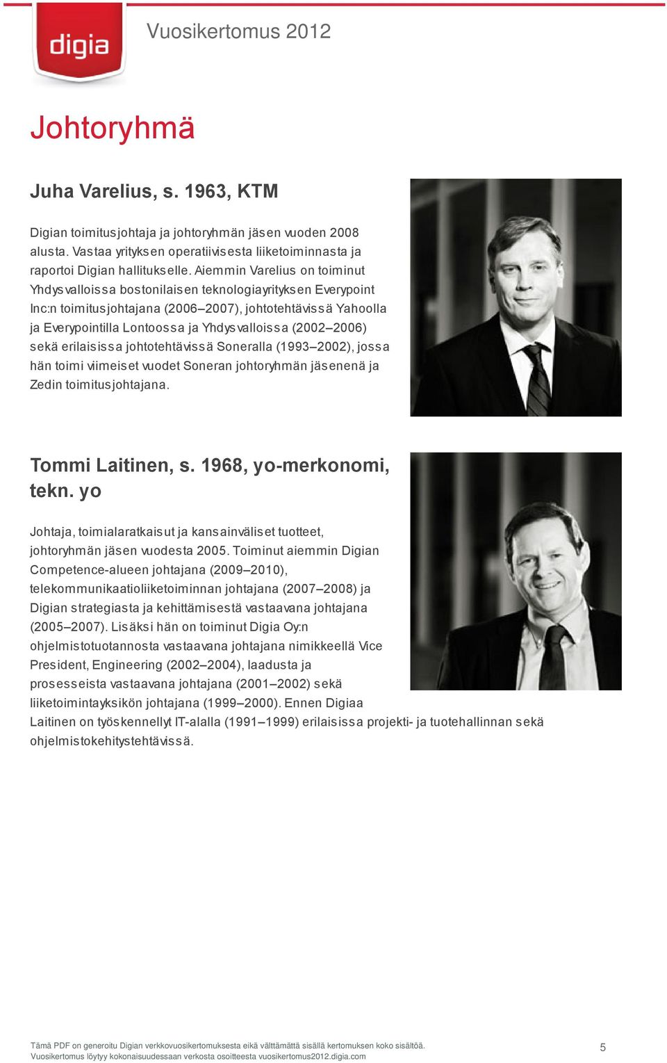 (2002 2006) sekä erilaisissa johtotehtävissä Soneralla (1993 2002), jossa hän toimi viimeiset vuodet Soneran johtoryhmän jäsenenä ja Zedin toimitusjohtajana. Tommi Laitinen, s.