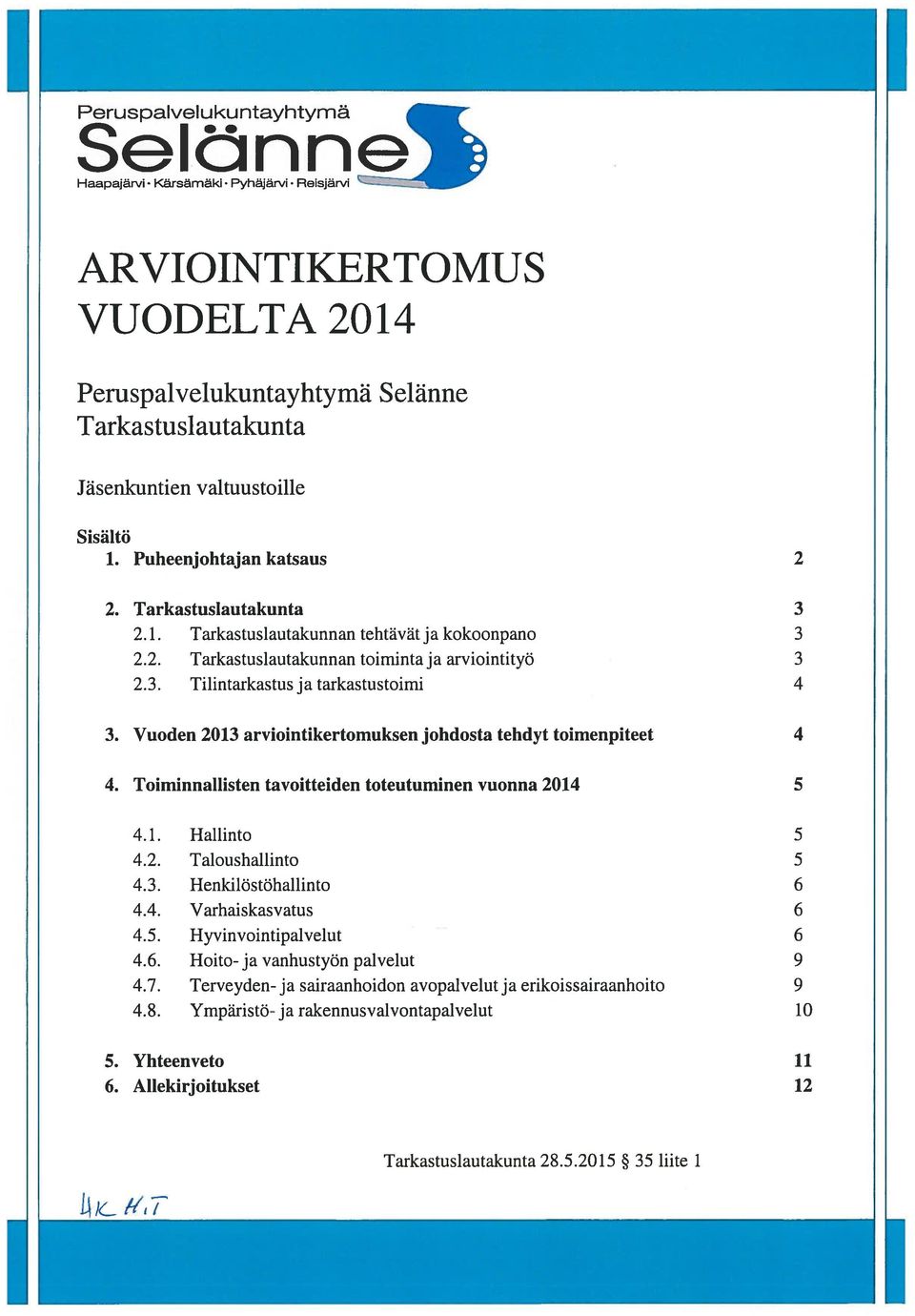 Vuoden 2013 arviointikertomuksen johdosta tehdyt toimenpiteet 4 4. Toiminnallisten tavoitteiden toteutuminen vuonna 2014 5 4.1. Hallinto 5 4.2. Taloushallinto 5 4.3. Henkilöstöhallinto 6 4.4. Varhaiskasvatus 6 4.