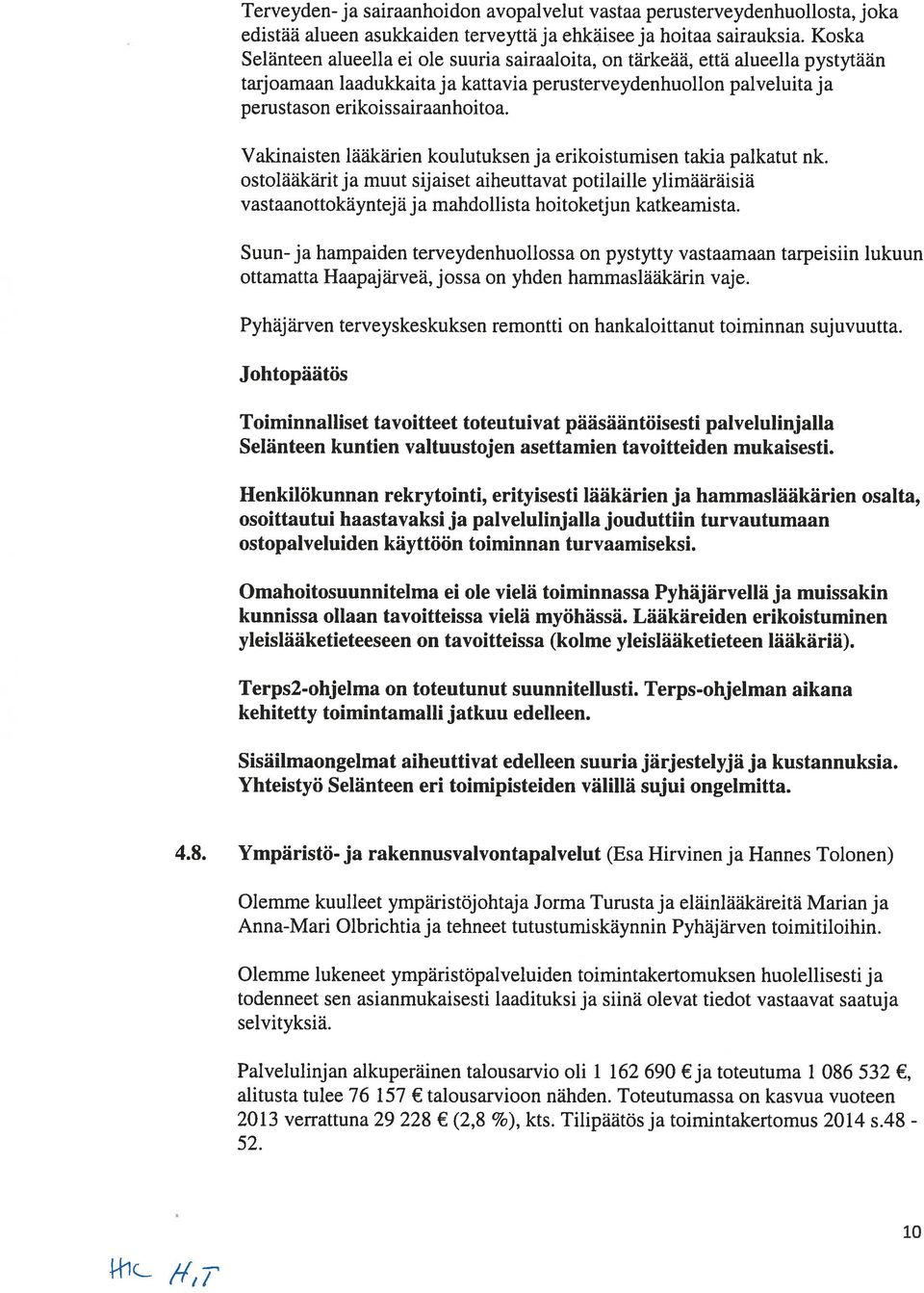 Vakinaisten lääkänien koulutuksen ja enikoistumisen takia palkatut nk. ostolääkäritja muut sijaiset aiheuttavat potilaille ylimaaraisia vastaanottokayntej a j a mahdollista hoitoketj un katkeamista.