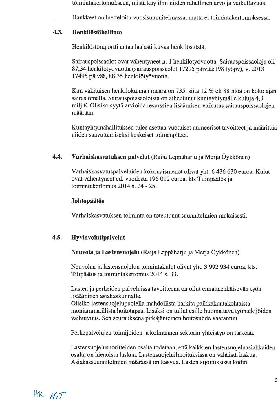 S airauspoissaoloj a oh 87,34 henkilotyovuotta (sairauspoissaolot 17295 päivää: 198 tyopv), v. 2013 17495 päivää, 88,35 henkilotyovuotta.