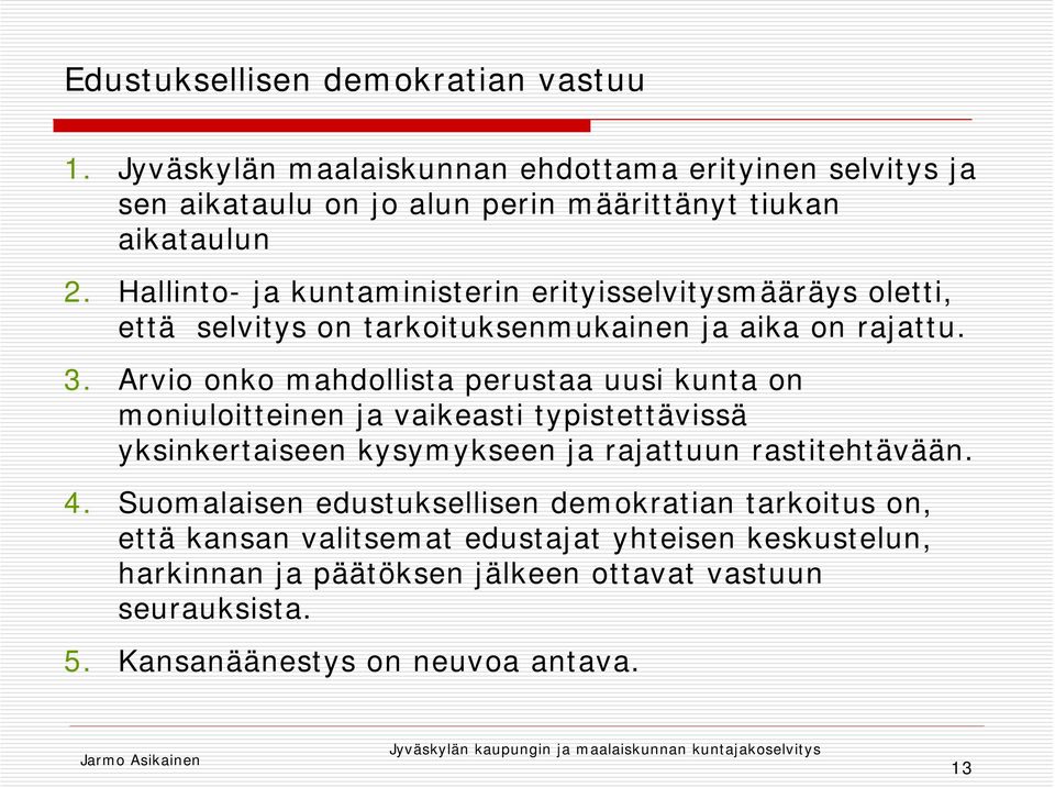 Arvio onko mahdollista perustaa uusi kunta on moniuloitteinen ja vaikeasti typistettävissä yksinkertaiseen kysymykseen ja rajattuun rastitehtävään. 4.